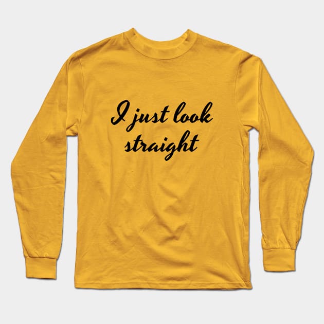 I just look straight Black Long Sleeve T-Shirt by Nifty Naughty Niche